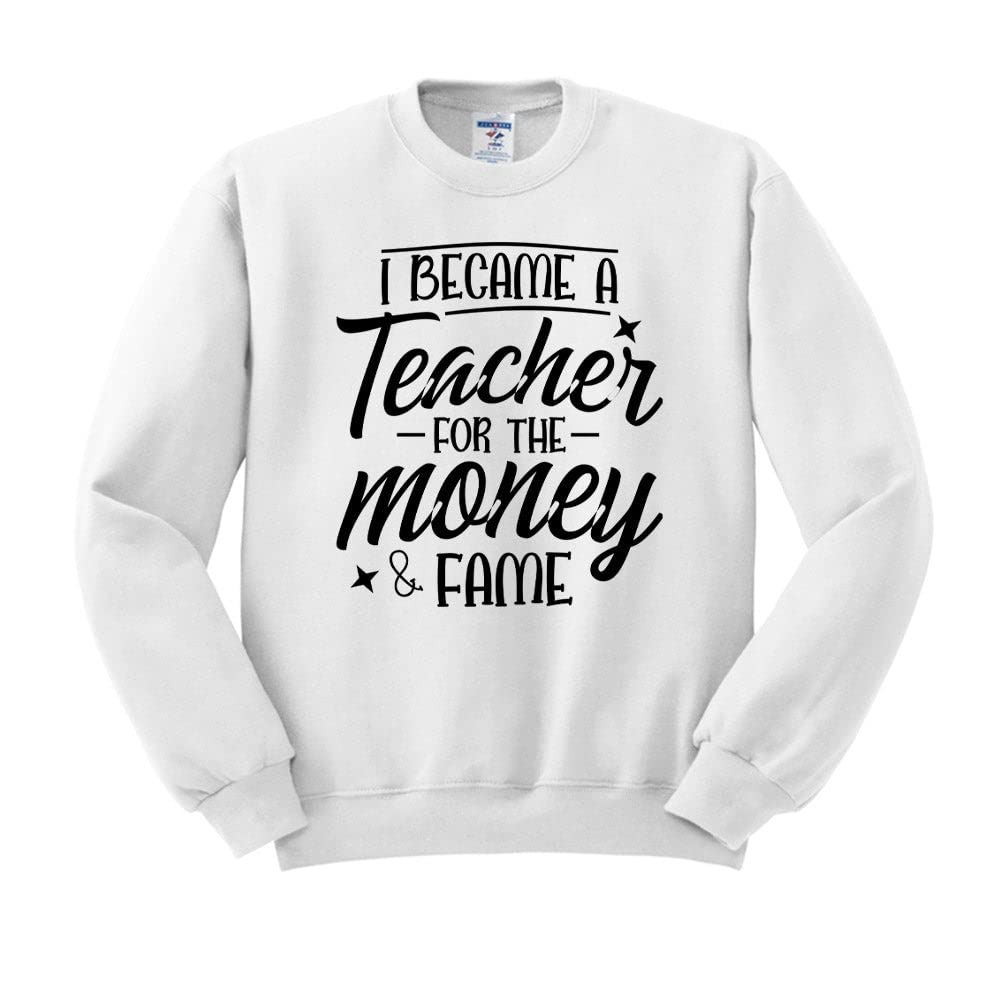 Unisex Funny Teacher Sweatshirt - 'I Became a Teacher for The Money and Fame' Humorous Gift for Educators - Perfect for Teacher Appreciation Week & School Events