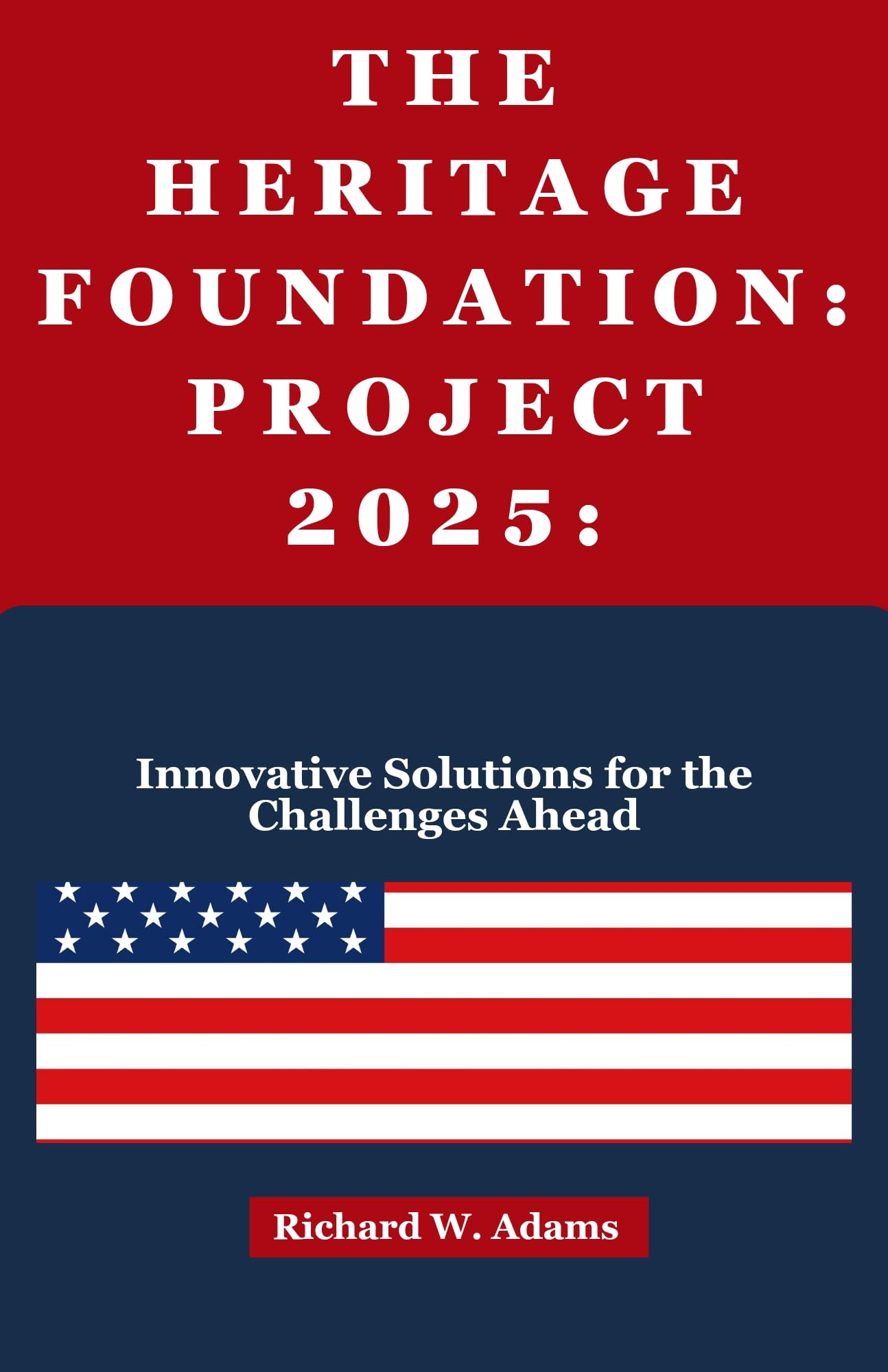 Project 2025 by The Heritage Foundation - Innovative Policy Solutions for America's Future Challenges | Political Strategy & Governance Reform