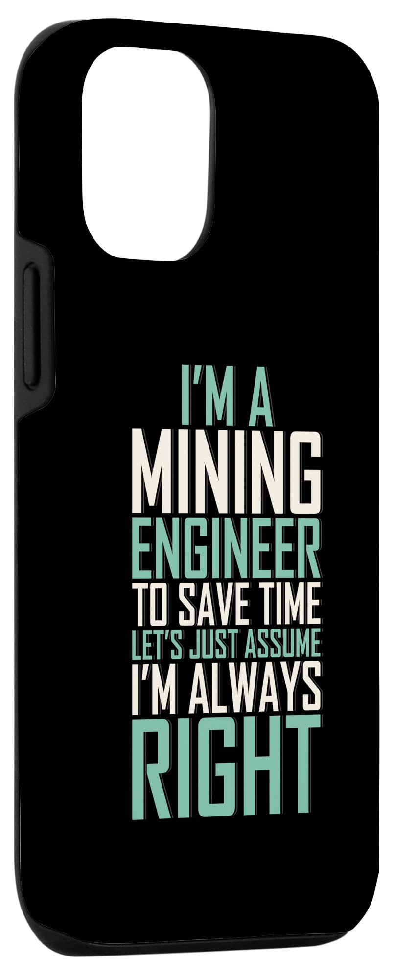 iPhone 12/12 Pro Mining Engineer Case - Funny 'I'm Always Right' Engineering Apparel Phone Cover - Perfect for Engineers, Miners & Tech Professionals at Work or Daily Use
