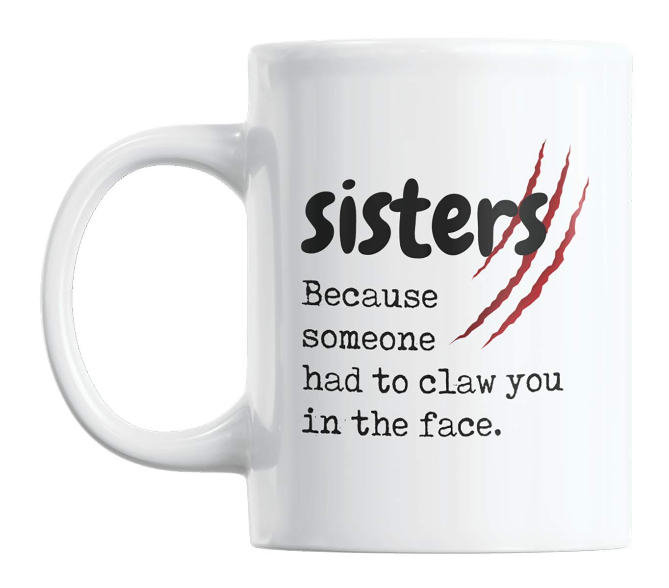 Funny Sister Quotes Coffee & Tea Mug - 11oz Ceramic Cup with 'Sisters Because Someone Had to Claw' Design - Perfect Gift for Sisters, Best Friends & Siblings - Great for Coffee, Tea, Hot Chocolate & Office Use