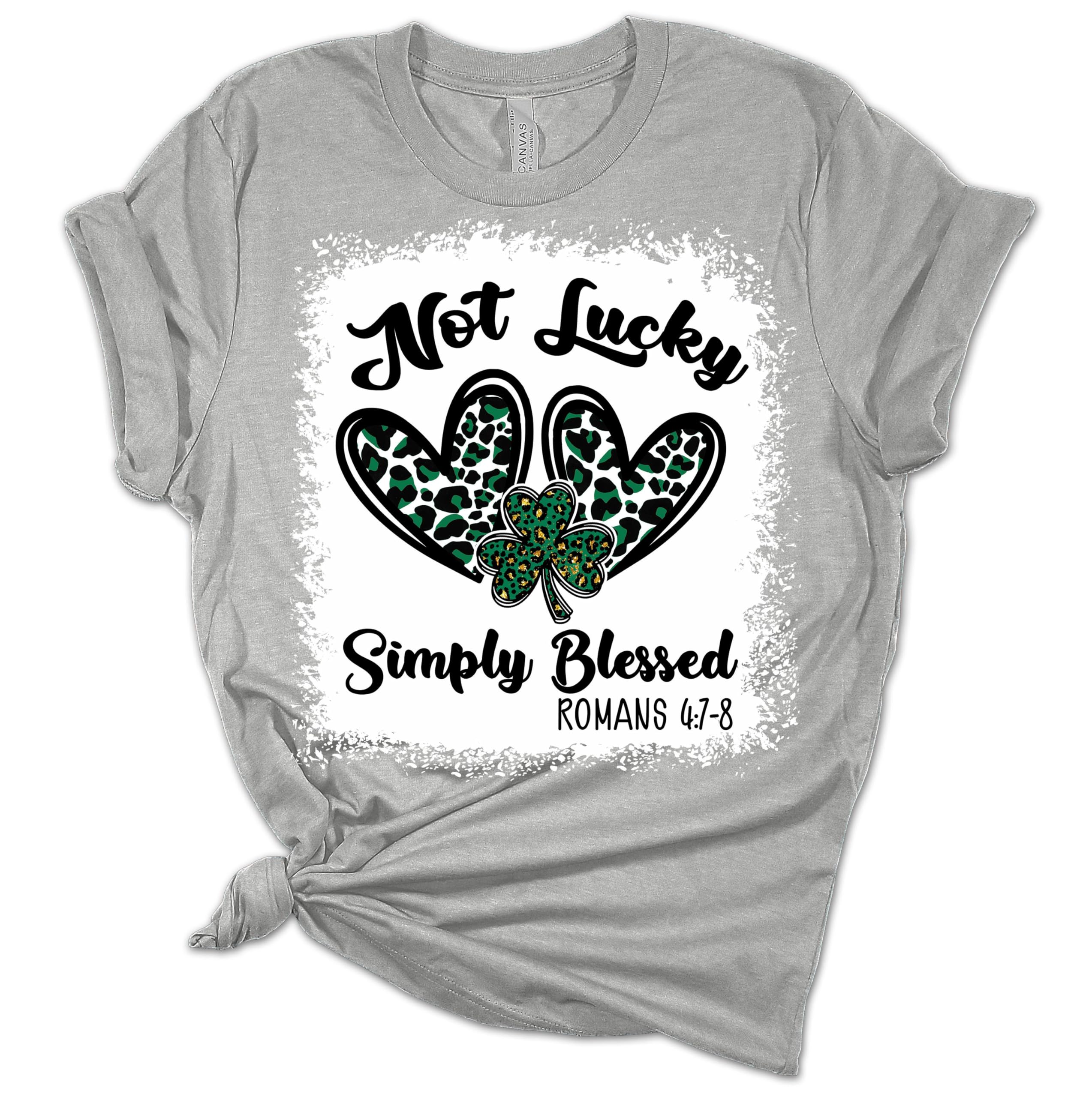 Not Lucky Simply Blessed T-Shirt - Women's St. Patrick's Day Graphic Tee by Bella | Funny Irish Slogan Top for St. Paddy's Day Parties & Irish Pride Events