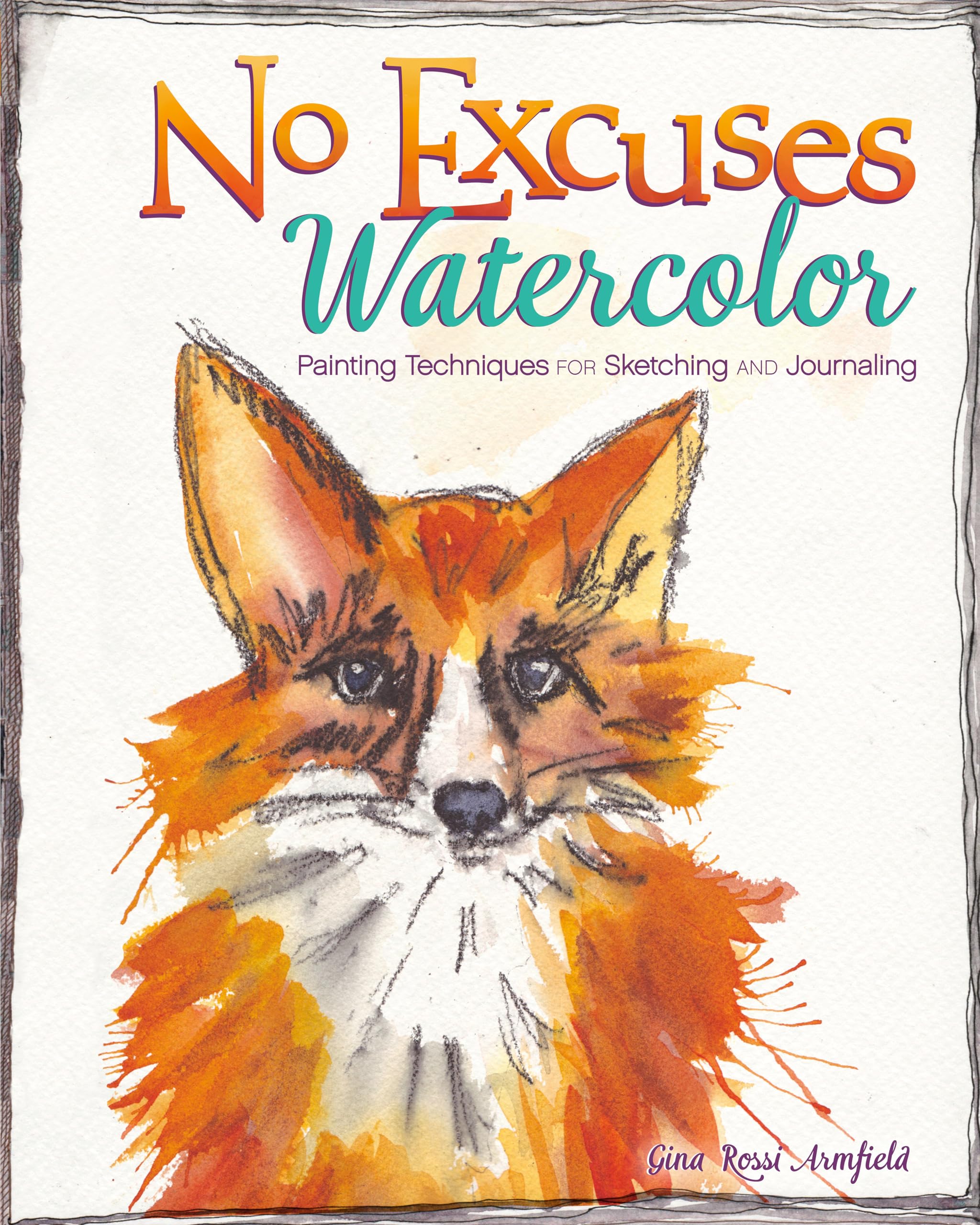No Excuses Watercolor: Essential Painting Techniques for Sketching, Journaling & Creative Expression | Perfect for Travel Art, Bullet Journals & DIY Projects