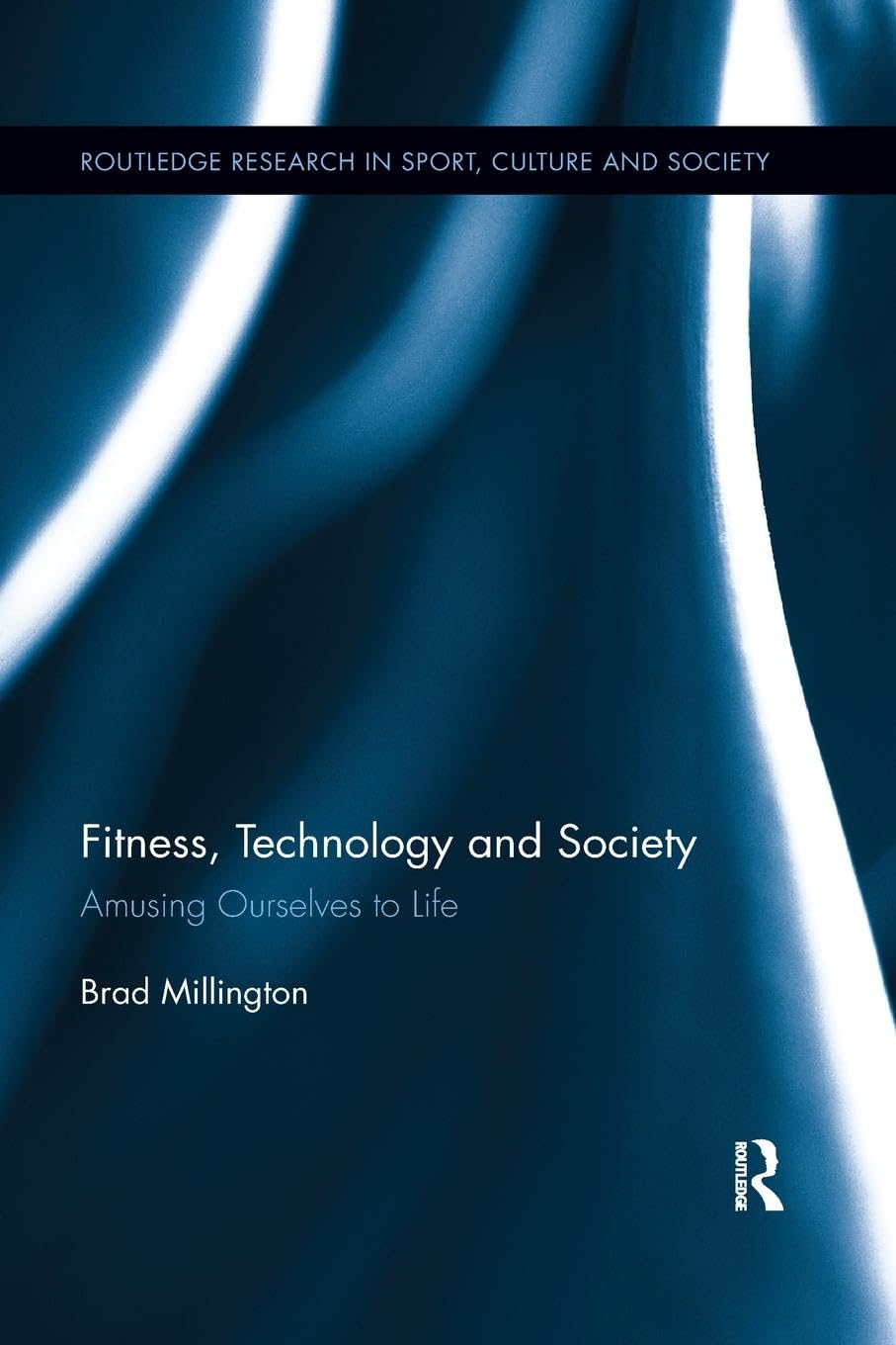 Fitness, Technology and Society: Exploring the Impact of Digital Culture on Modern Life - Routledge Research in Sport, Culture and Society | Perfect for Academics, Researchers & Fitness Professionals