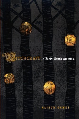 Witchcraft in Early North America - Alison Games | Historical Study for Scholars