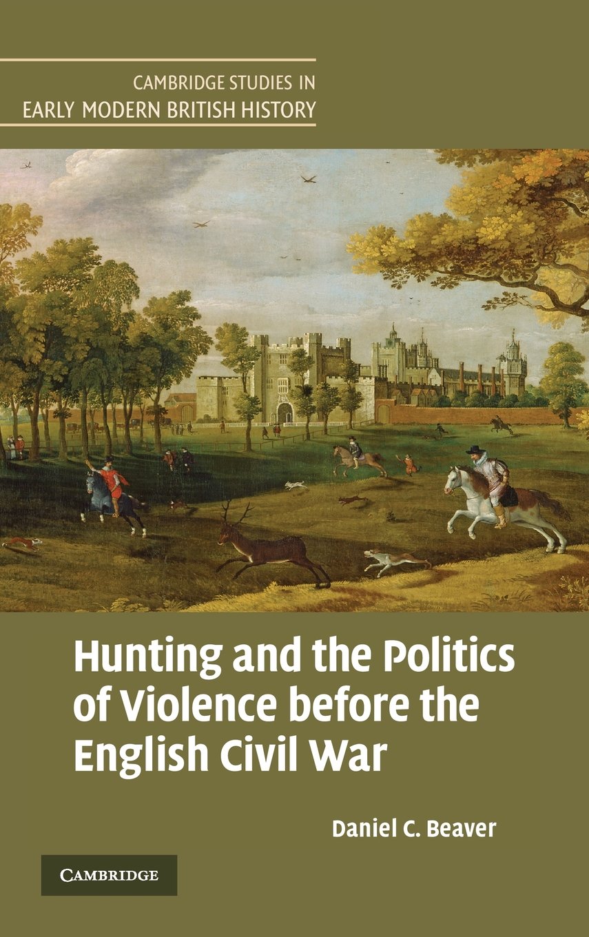 Hunting and the Politics of Violence Before the English Civil War - Cambridge Studies in Early Modern British History | Academic Research for Historians & Political Science Scholars