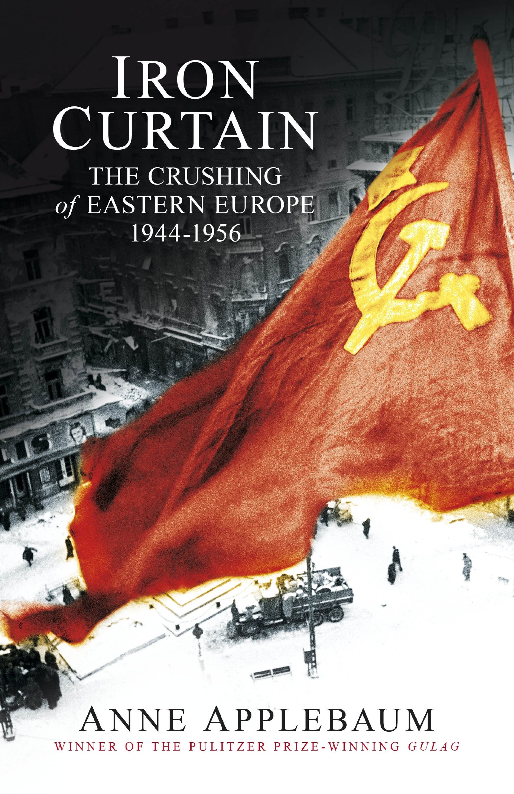 Iron Curtain: The Crushing of Eastern Europe 1944-56 - Cold War History Book for Students & Researchers - Perfect for History Studies & Political Science Research