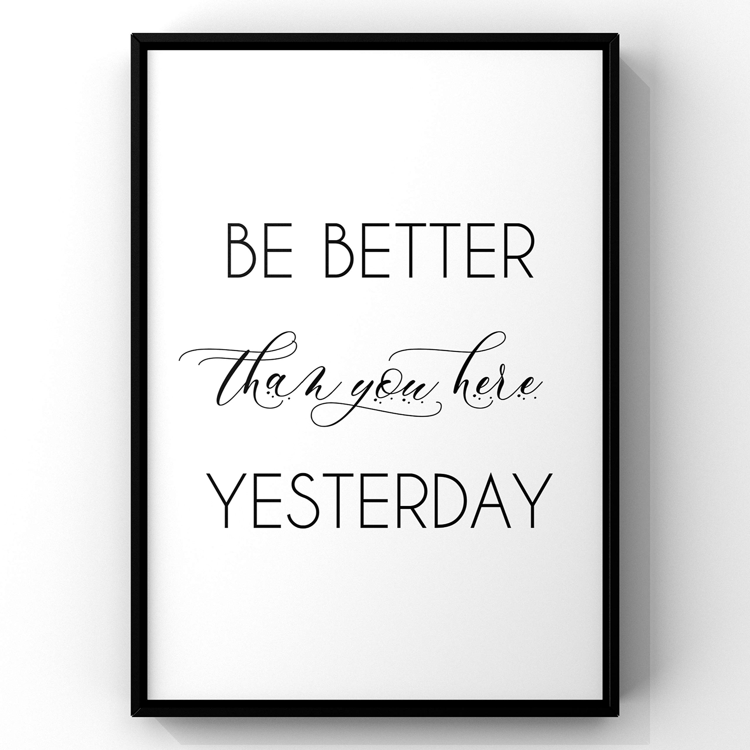 Be Better Than You Were Yesterday - Motivational & Inspirational Quote Printable Poster for Home & Office Decor - Perfect for Wall Art, Work Space Motivation, and Gift Giving