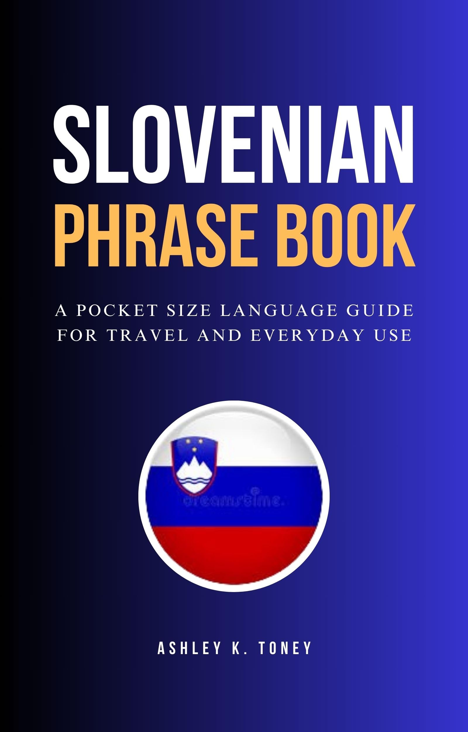 Slovenian Phrase Book: Pocket-Sized Travel Language Guide with Essential Phrases for Beginners - Perfect for Tourists, Business Trips & Daily Conversations