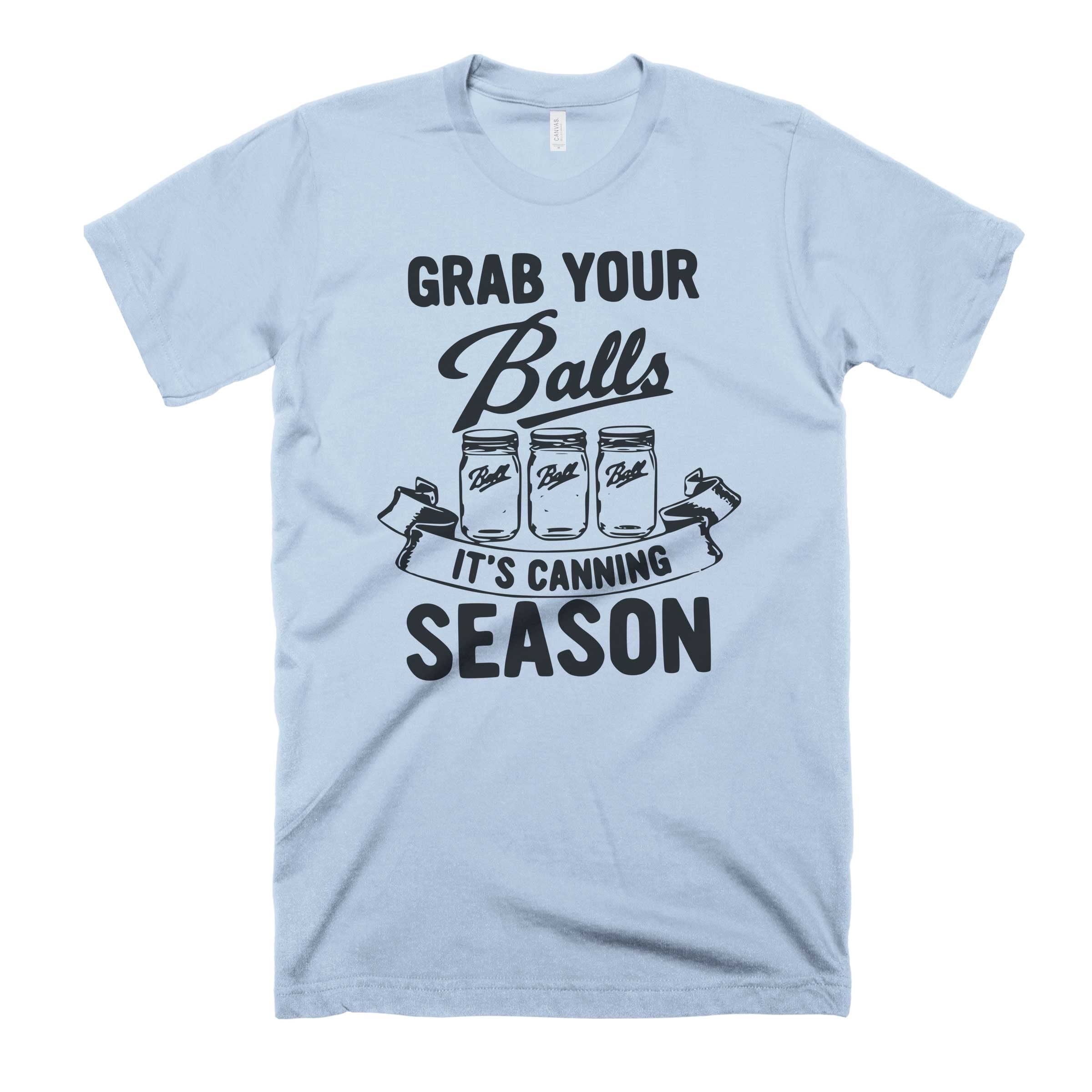 Funny 'Grab Your Balls It's Canning Season' T-Shirt - Humorous Dad Jokes & Dirty Jokes Apparel - Perfect for Canning Enthusiasts & Gift Giving - Great for Farmers Markets, Kitchen Pranks, and Casual Wear