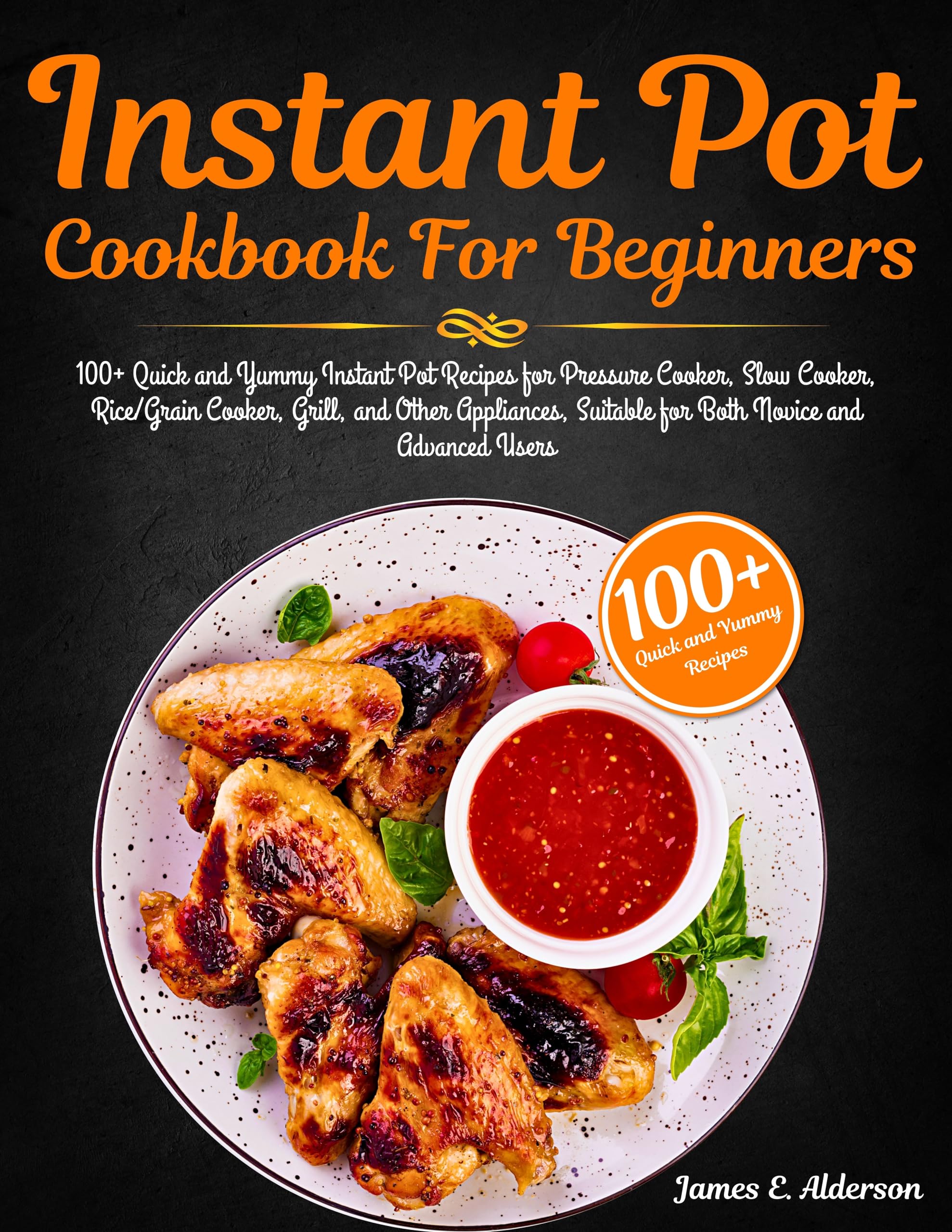 Instant Pot Cookbook for Beginners: 100+ Quick & Easy Pressure Cooker Recipes for Meals, Soups, Desserts – Perfect for Slow Cooking, Rice/Grain Cooking, Grilling & More – Ideal for New Users & Advanced Cooks – Great for Weeknight Dinners, Meal Prep & Family Gatherings