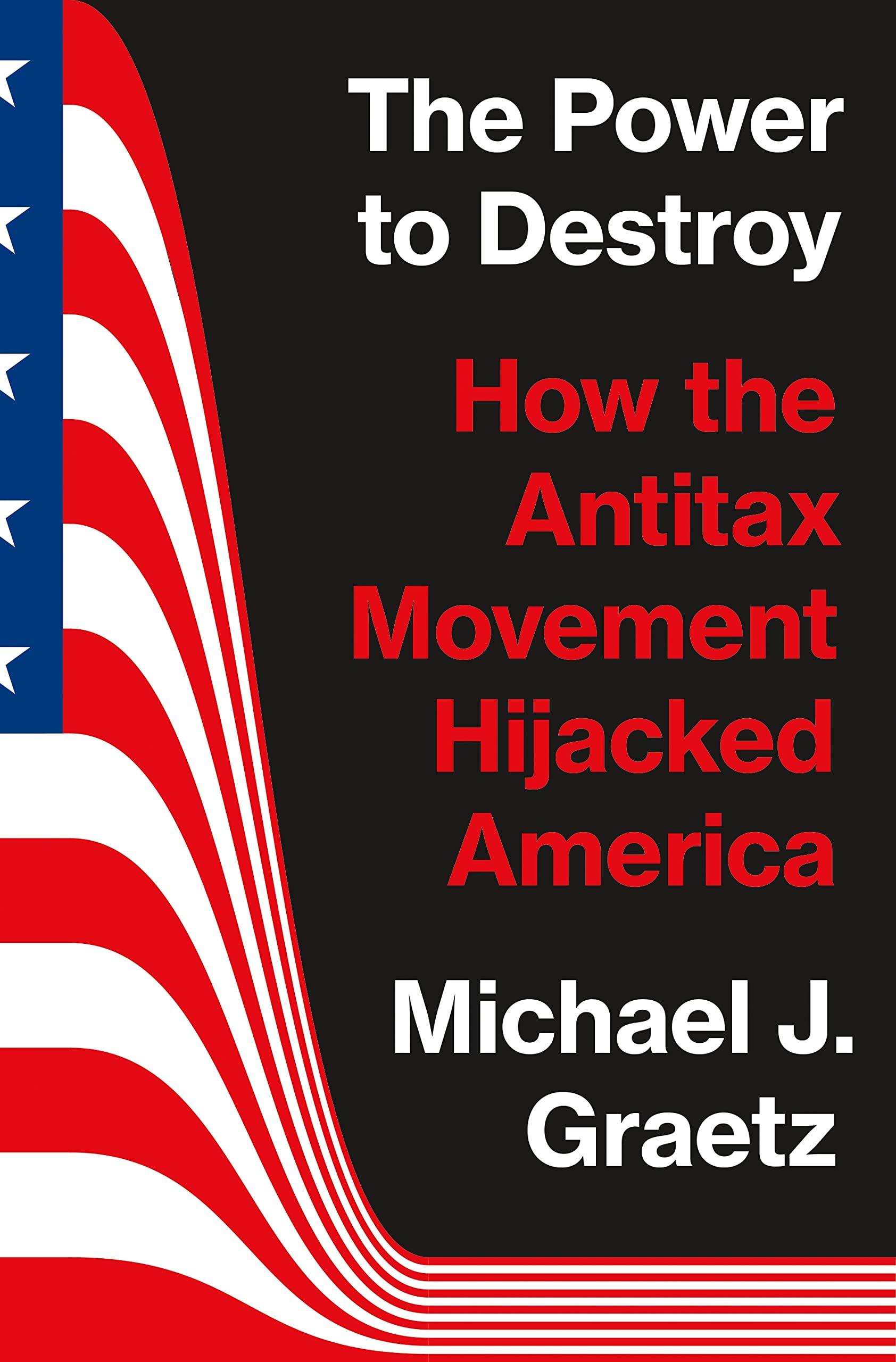 The Power to Destroy: How the Antitax Movement Hijacked America - Political History Book on US Tax Policy & Economic Freedom | Perfect for History Buffs & Policy Researchers