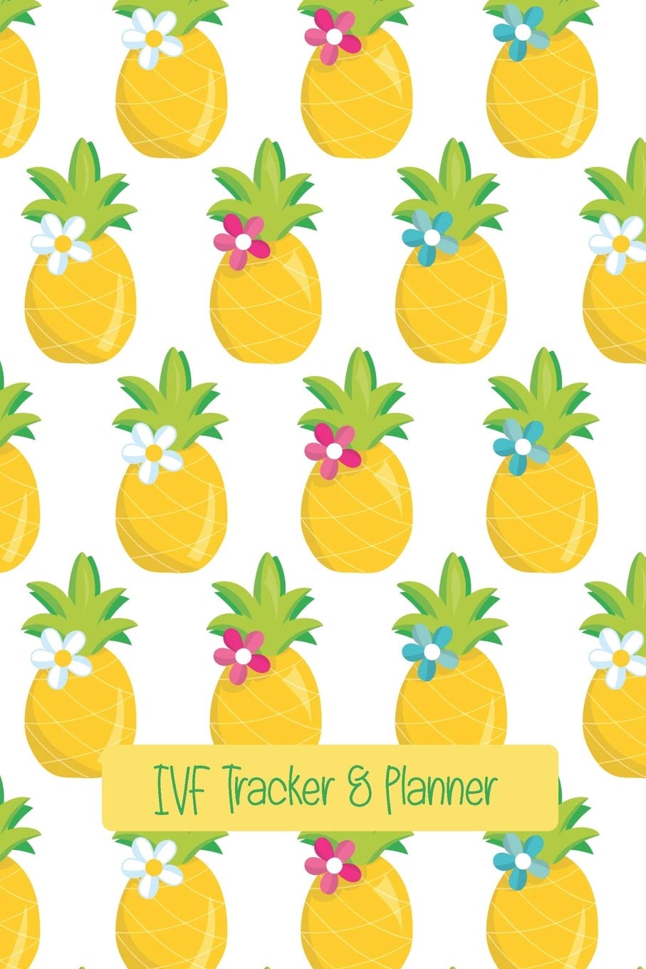 IVF Tracker and Planner Notebook - Fertility Cycle & Medication Organizer with Dot Grid Pages - 6x9 Inch Pineapple Design - Perfect for IVF Journey, Doctor Appointments & Pregnancy Planning
