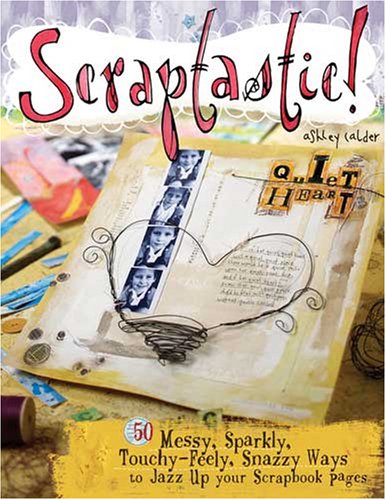 Scraptastic!: 50 Creative Scrapbooking Ideas - Messy, Sparkly, Textured & Stylish DIY Scrapbook Page Designs for Memory Books & Photo Albums | Perfect for Crafters, Artists & Scrapbook Enthusiasts