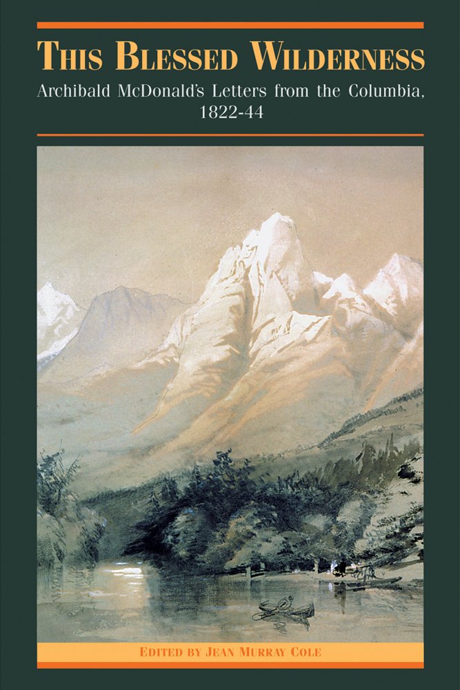 This Blessed Wilderness: Archibald McDonald's Letters from the Columbia 1822-44 - British Columbia Pioneers History Book | Perfect for History Buffs & Canadian Heritage Enthusiasts