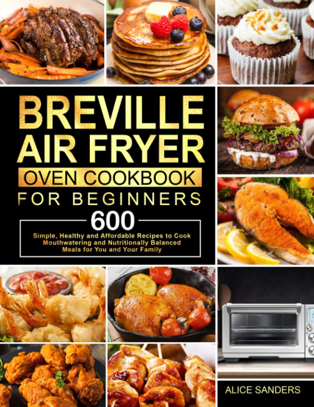 Breville Air Fryer Oven Cookbook: 600 Easy Healthy Recipes for Beginners - Quick, Affordable & Nutritious Meals for Family | Perfect for Busy Weeknights, Meal Prep & Healthy Lifestyle