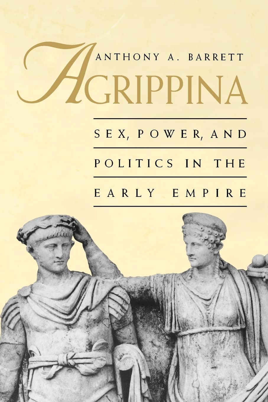 Agrippina: Sex, Power & Politics in Ancient Rome - Historical Biography of the Influential Roman Empress for History Lovers & Students