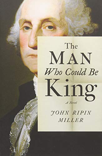 The Man Who Could Be King: A Historical Fiction Novel - Perfect for Book Clubs & American History Enthusiasts