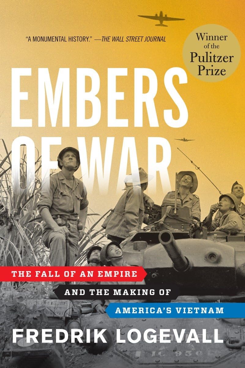 Embers of War: The Fall of an Empire and the Making of America's Vietnam - History Book on Vietnam War & US Foreign Policy | Perfect for Students, Historians & War History Enthusiasts