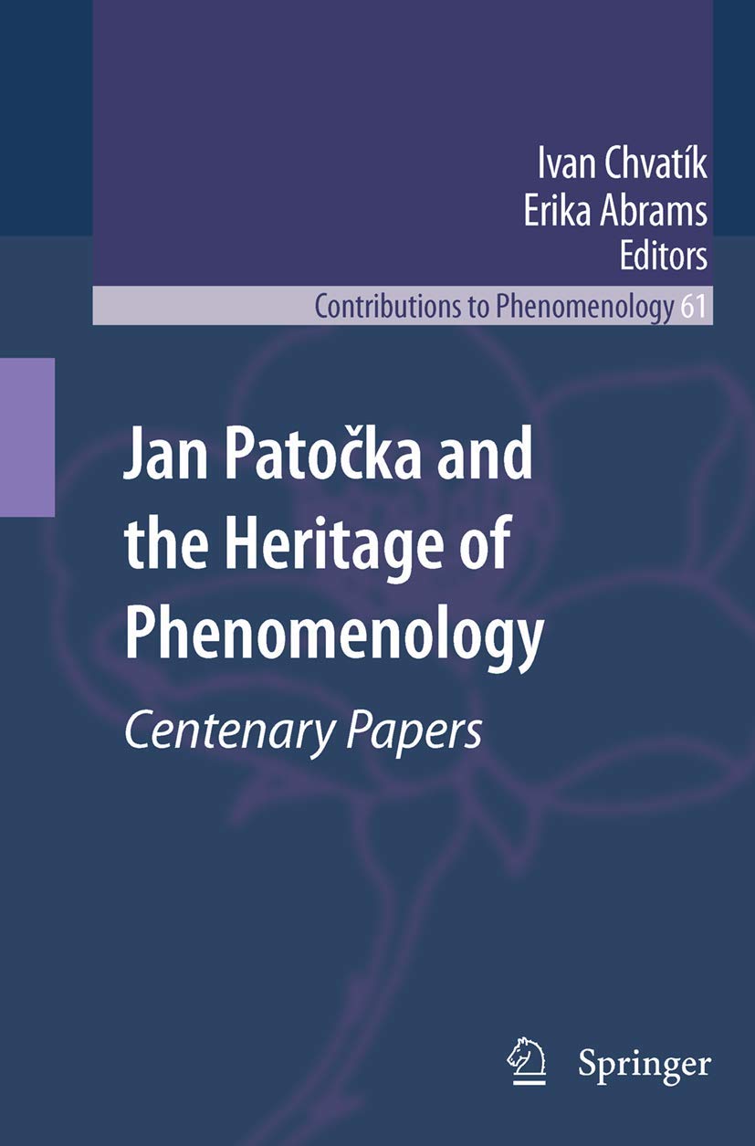 Jan Patočka and the Heritage of Phenomenology: Centenary Papers (Contributions to Phenomenology, 61) - Essential Reading for Philosophy Scholars and Phenomenology Researchers