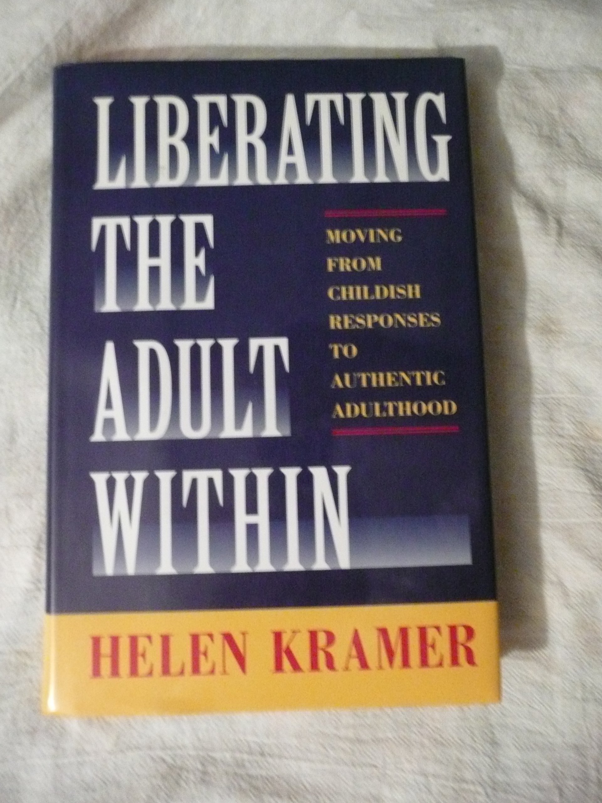Liberating the Adult Within: Transform from Childlike Responses to Authentic Adulthood - Self-Help Book for Personal Growth & Emotional Maturity | Perfect for Therapy, Life Coaching & Self-Improvement Journeys