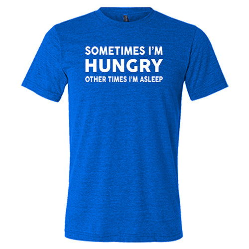 Unisex Funny Slogan T-Shirt - 'Sometimes I'm Hungry Other Times I'm Asleep' | Comfortable Cotton Tee for Men & Women | Perfect for Casual Wear, Lounge Days & Gift Giving