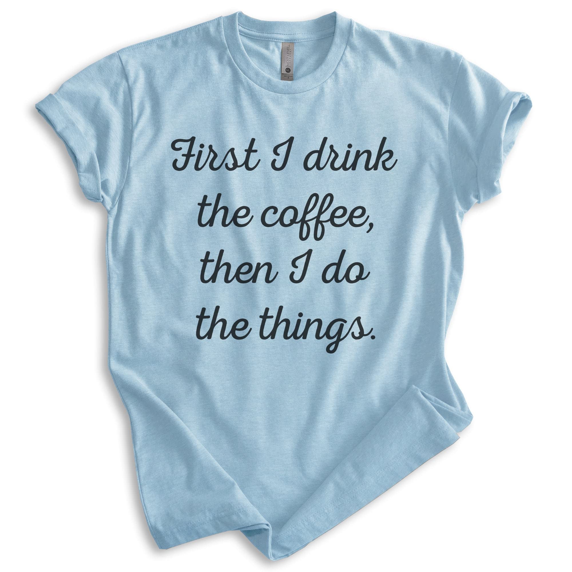 EVERTREE CLOTHING Funny Coffee Lover T-Shirt - 'First I Drink The Coffee Then I Do The Things' Slogan - Unisex Cotton Tee for Men & Women - Perfect for Casual Wear, Coffee Dates & Gifts