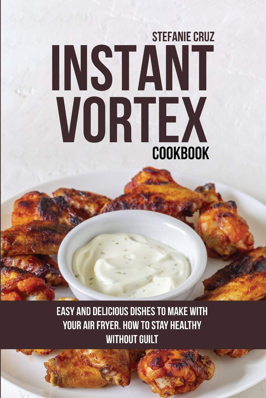 Instant Vortex Cookbook: Easy & Delicious Air Fryer Recipes for Healthy Guilt-Free Meals | Quick Weeknight Dinners & Family Meals