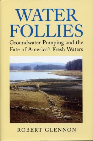 Water Follies: Groundwater Pumping and the Fate of America's Fresh Waters - Environmental Impact & Conservation Guide for Sustainable Water Management