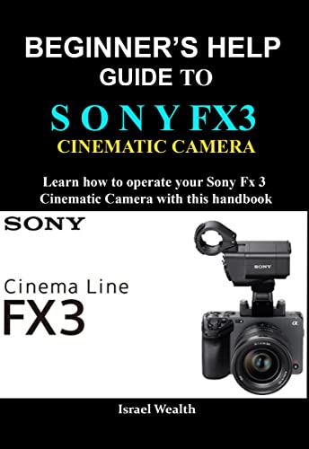 Sony FX3 Cinematic Camera Beginner's Guide - Learn How to Use Sony FX3 Camera for Filmmaking & Videography | Perfect for Vloggers, Content Creators & Independent Filmmakers