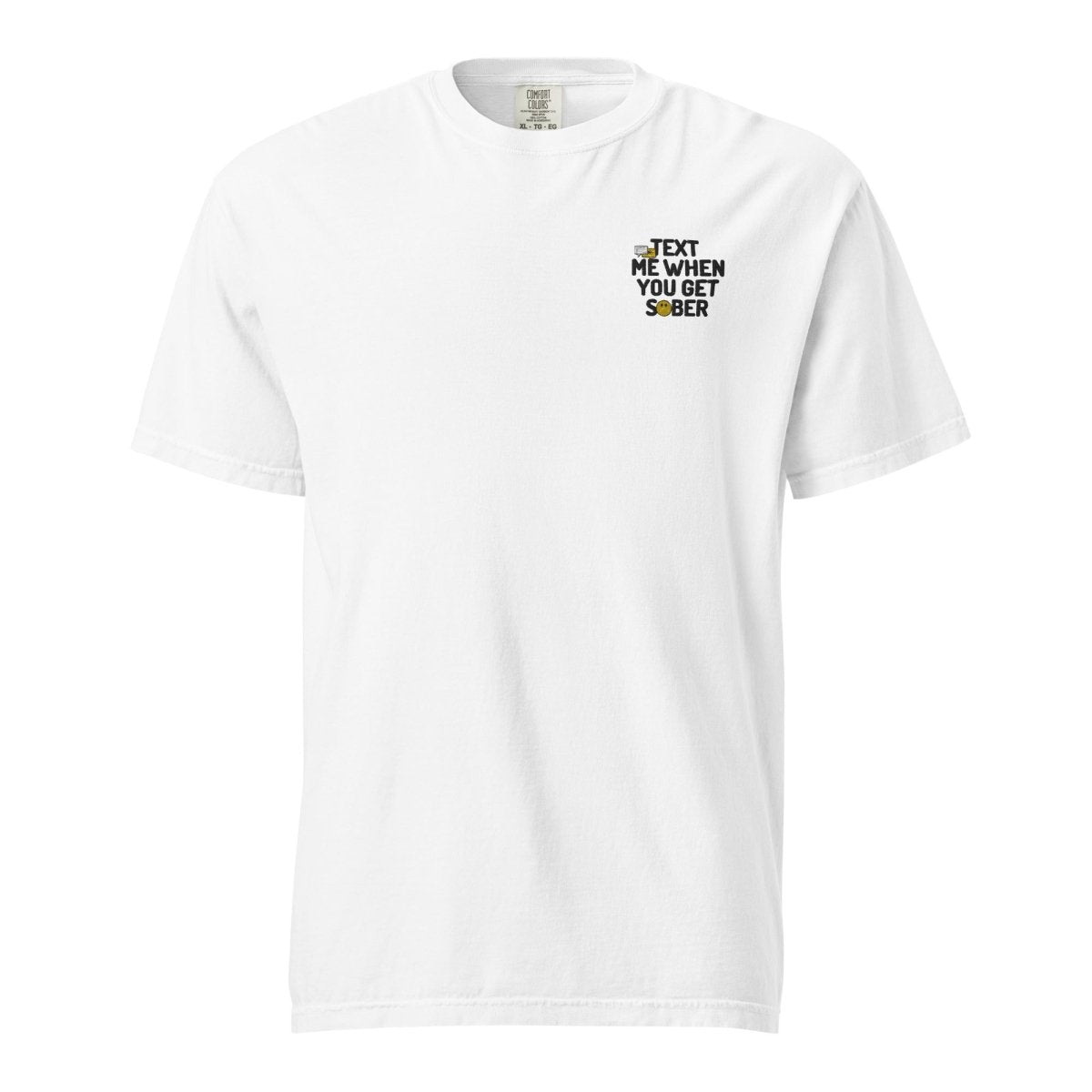 Text Me When You Get Sober Embroidered Heavyweight Cotton T-Shirt - Funny Sobriety Gift for Recovery & AA Meetings