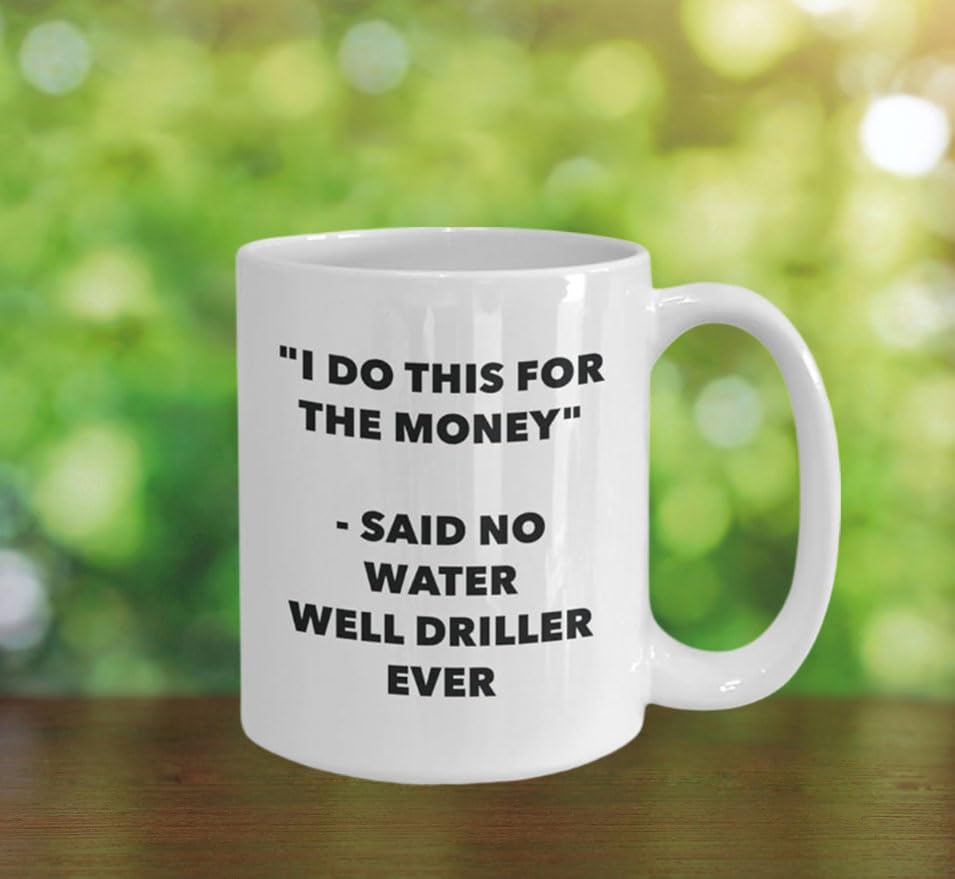 Funny Water Well Driller Mug - 'I Do This for the Money' Said No Driller Ever - Coffee Tea Cocoa Cup - Great Birthday Christmas Gag Gift for Drillers & Construction Workers - Perfect for Office Use, Job Site Breaks & Gift Exchanges