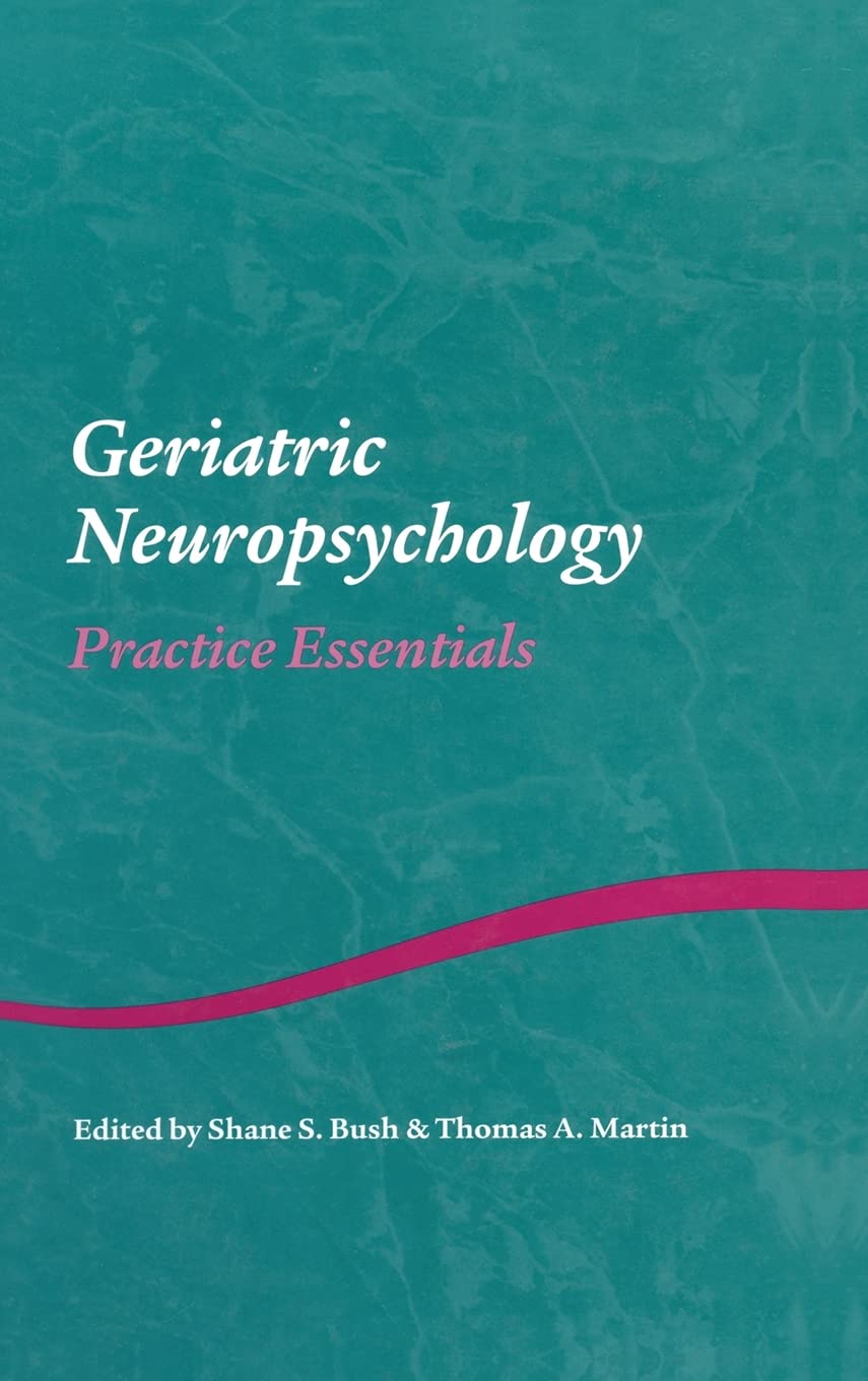 Geriatric Neuropsychology: Practice Essentials - Studies on Neuropsychology, Neurology and Cognition | Clinical Guide for Elderly Brain Health & Cognitive Disorders