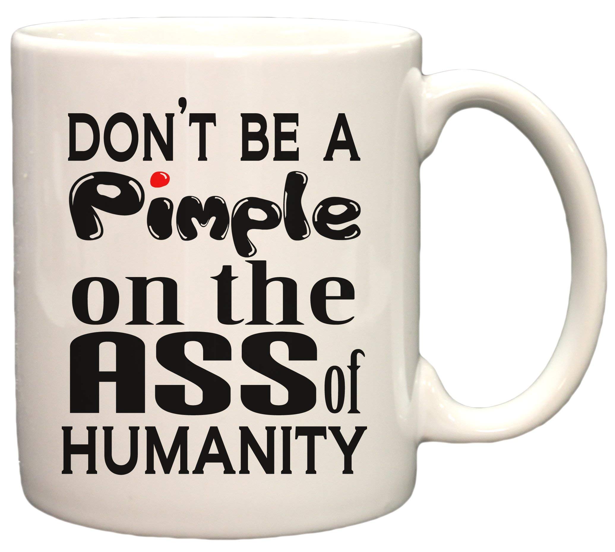 Funny Coffee Mug - Don't Be A Pimple On The Ass Of Humanity - 11oz Ceramic Cup - Perfect for Office Humor, Gag Gifts & Coffee Lovers