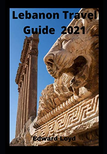2021 Lebanon Travel Guide Book - Best Tourist Attractions, Culture & Tips for Exploring Lebanon - Perfect for Vacation Planning & Adventure Travelers
