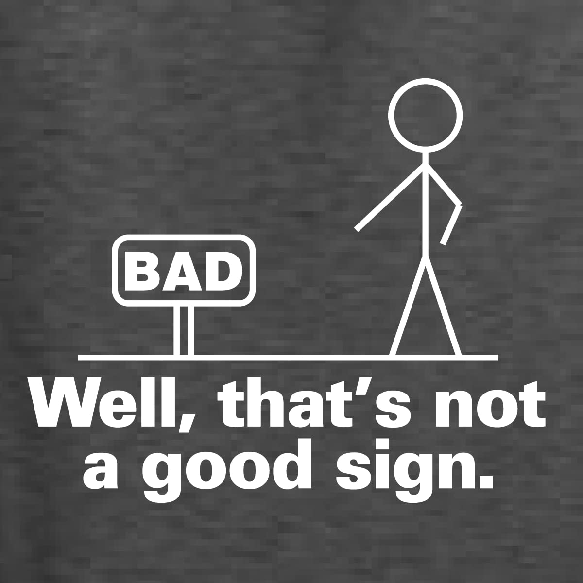 Funny Humor Men's Graphic T-Shirt - Bad Well That's Not a Good Sign - Casual Wear for Everyday Outfits & Gifts