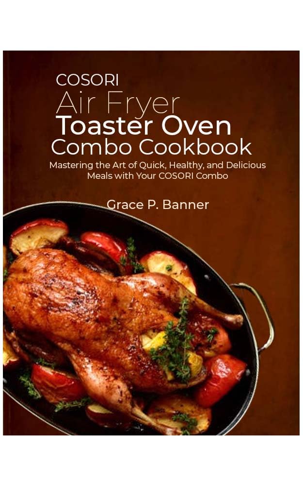 COSORI Air Fryer Toaster Oven Combo Cookbook - 100+ Quick & Healthy Recipes for Easy Meals | Perfect for Family Dinners, Meal Prep & Healthy Cooking at Home