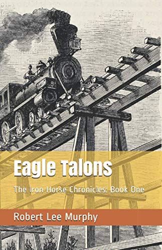 Eagle Talons: The Iron Horse Chronicles Book 1 - Western Adventure Novel for Teens & Adults | Perfect for History Buffs & Railroad Enthusiasts