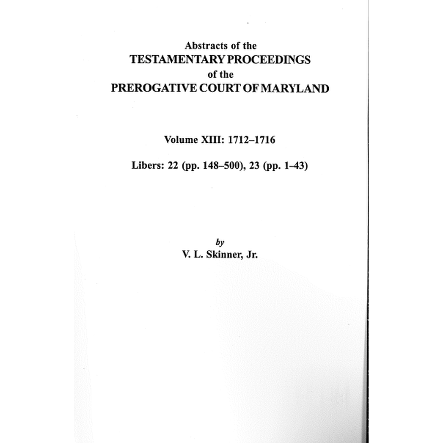 Abstracts of the Testamentary Proceedings of the Prerogative Court of Maryland, Volume XIII - Historical Genealogy Records for Family Research & Ancestry Documentation