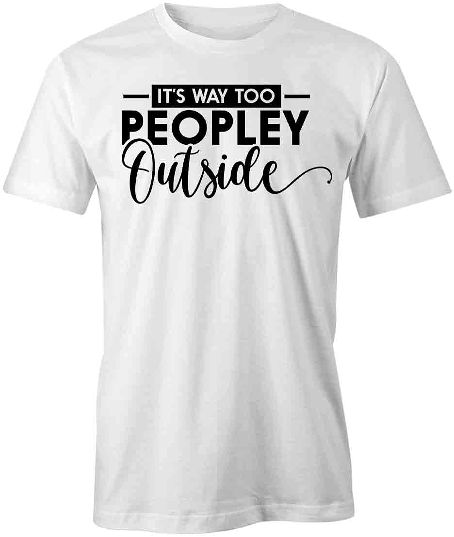 Funny 'It's Way Too Peopley Outside' Graphic T-Shirt | White Printed Tee for Men & Women | Perfect for Social Anxiety, Introverts & Outdoor Activities