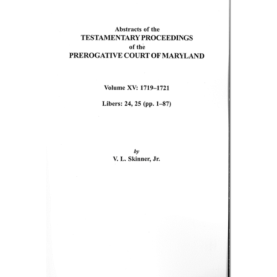 Abstracts of the Testamentary Proceedings of the Prerogative Court of Maryland, Volume XV - Historical Genealogy Records for Family Research & Ancestry Documentation