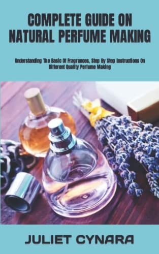 Natural Perfume Making Guide: Step-by-Step Instructions for Creating High-Quality Fragrances - Perfect for DIY Enthusiasts & Home Crafting