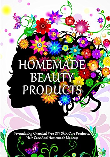 DIY Beauty Products: Chemical-Free Skincare & Haircare for Homemade Makeup - Perfect for Natural Beauty Routines