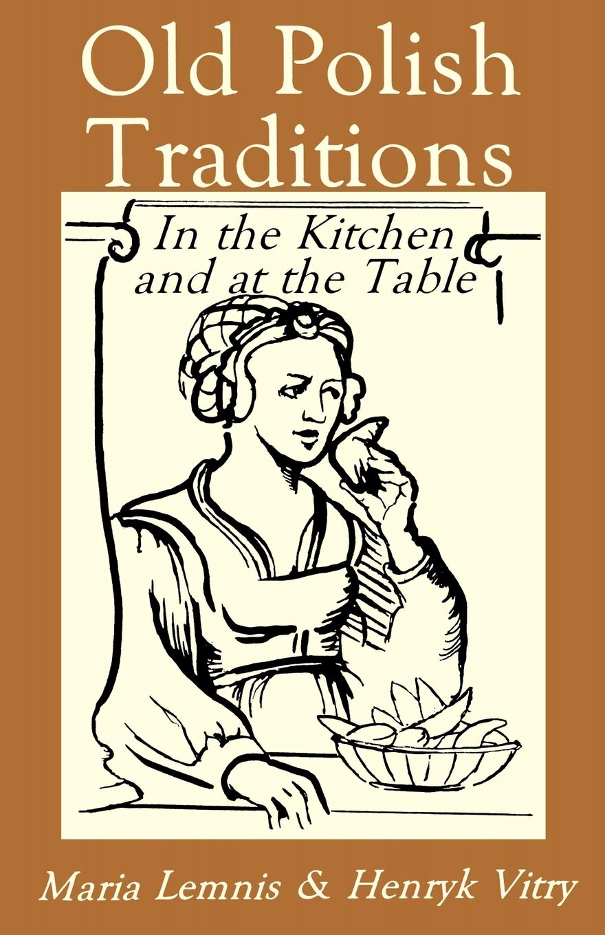 Old Polish Traditions in the Kitchen and at the Table: Authentic Polish Recipes & Cultural Heritage | Hippocrene International Cookbook Series | Perfect for Holiday Meals & Family Gatherings