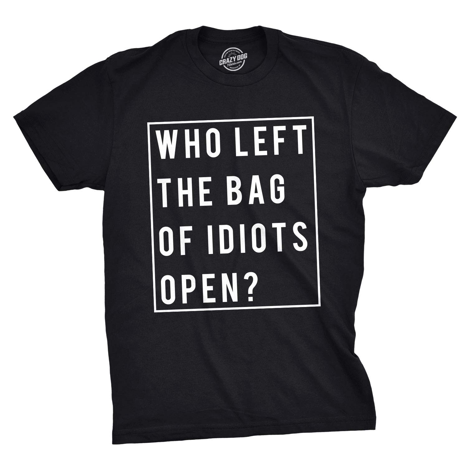 Crazy Dog T-Shirts for Men - Sarcastic 'Who Left The Bag of Idiots Open' Novelty Tee | Funny Offensive Graphic T-Shirt for Parties & Gag Gifts