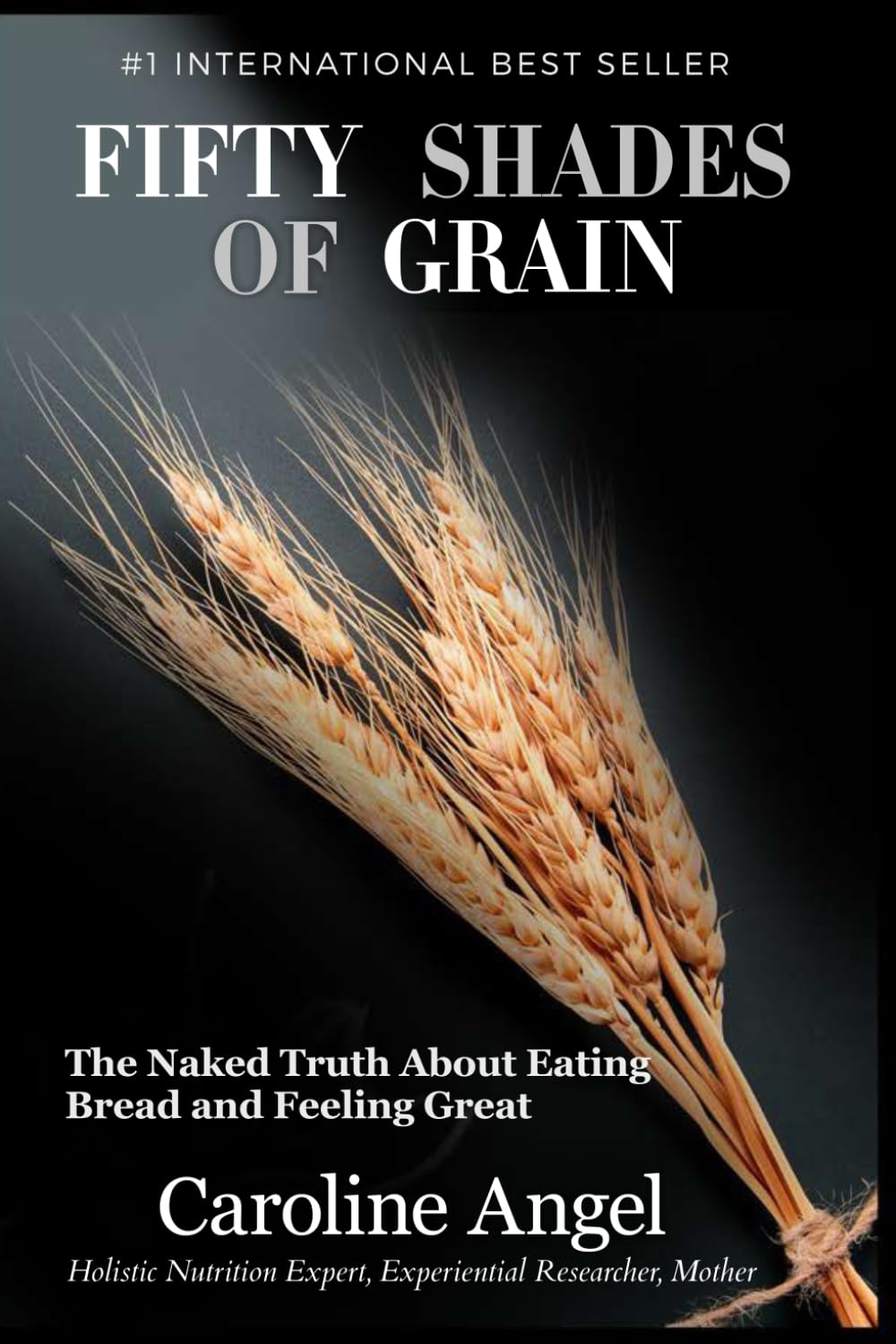 Fifty Shades of Grain: The Truth About Eating Bread for Better Health - Perfect for Breakfast, Sandwiches & Healthy Lifestyle