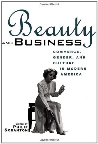 Beauty and Business: Commerce, Gender, and Culture in Modern America - 1st Edition | Historical Analysis of US Retail & Gender Studies | Perfect for Academics & Cultural Researchers