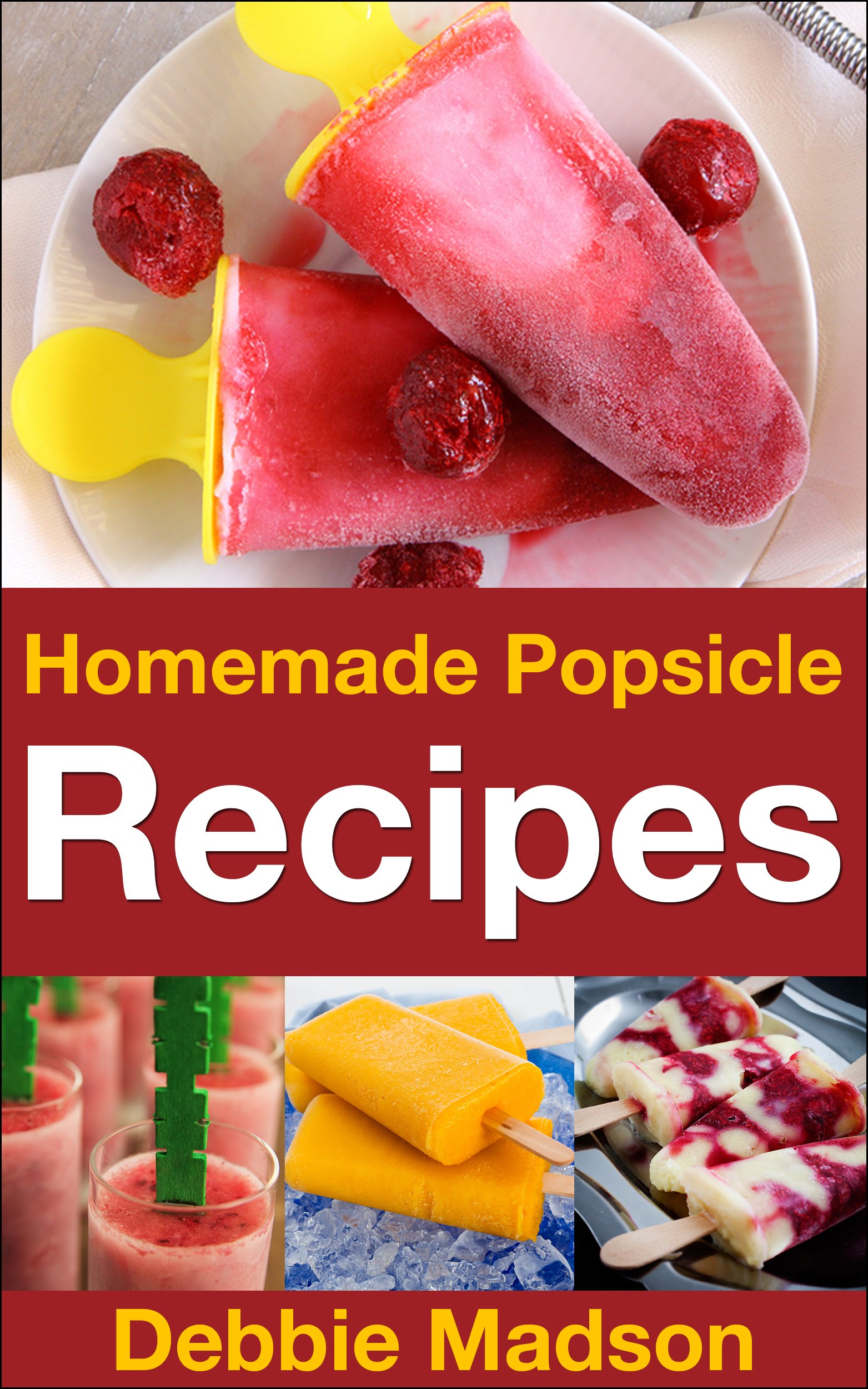 50 Easy Homemade Popsicle Recipes for Kids - Fun Summer Treats & Healthy Frozen Desserts - Perfect for Birthday Parties, Playdates and Family BBQs (Cooking with Kids Series Book 5)