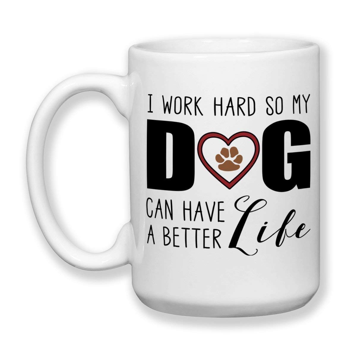 Funny Dog Lover Ceramic Coffee Mug - 'I Work Hard So My Dog Can Have a Better Life' Gift for Dog Moms & Dads - Perfect for Office, Home Use & Pet Lover Gifts