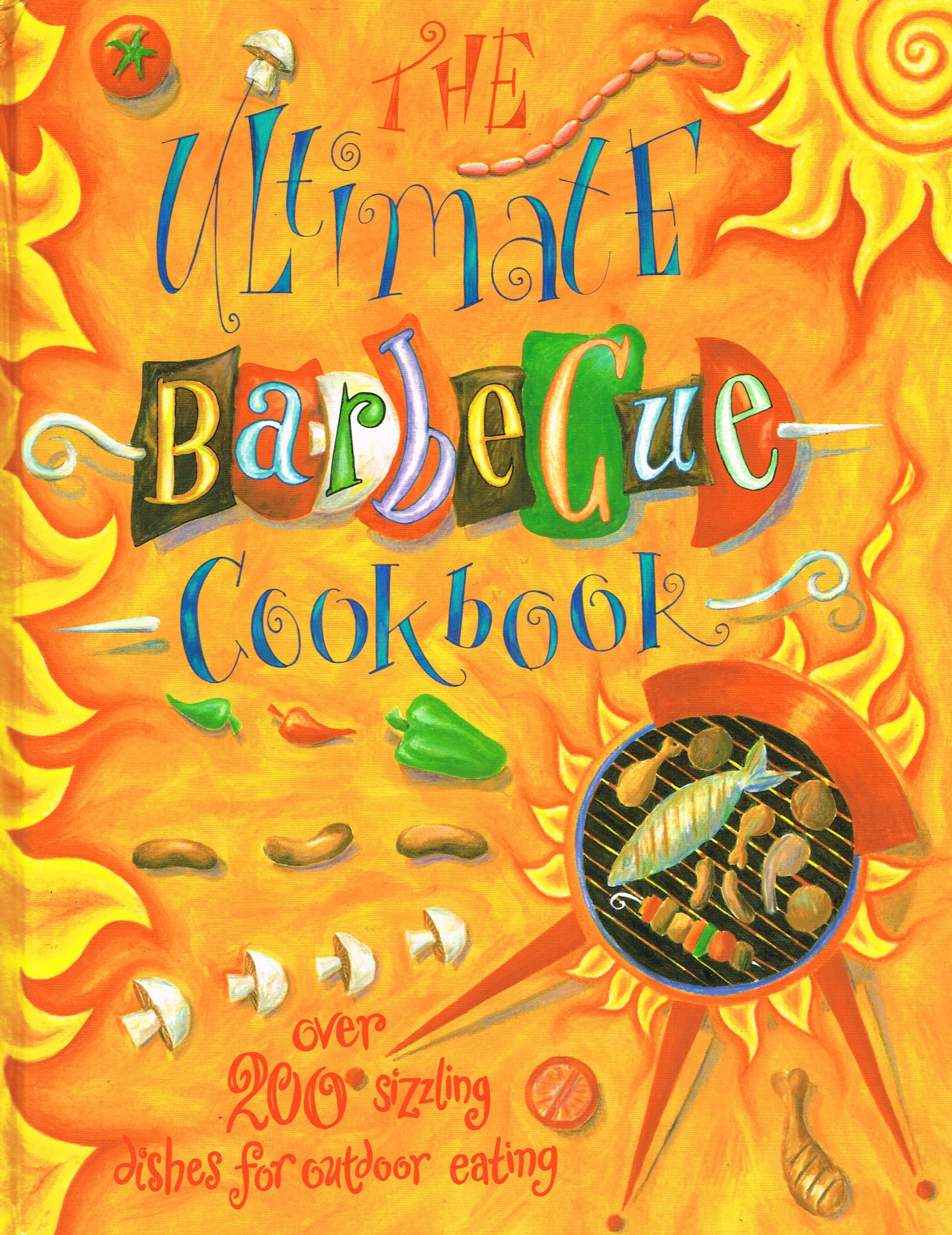 The Ultimate Barbecue Cookbook: 200+ Sizzling Grilling Recipes for Outdoor Cooking & Backyard Parties | Perfect for Summer BBQs, Camping Trips, and Tailgating