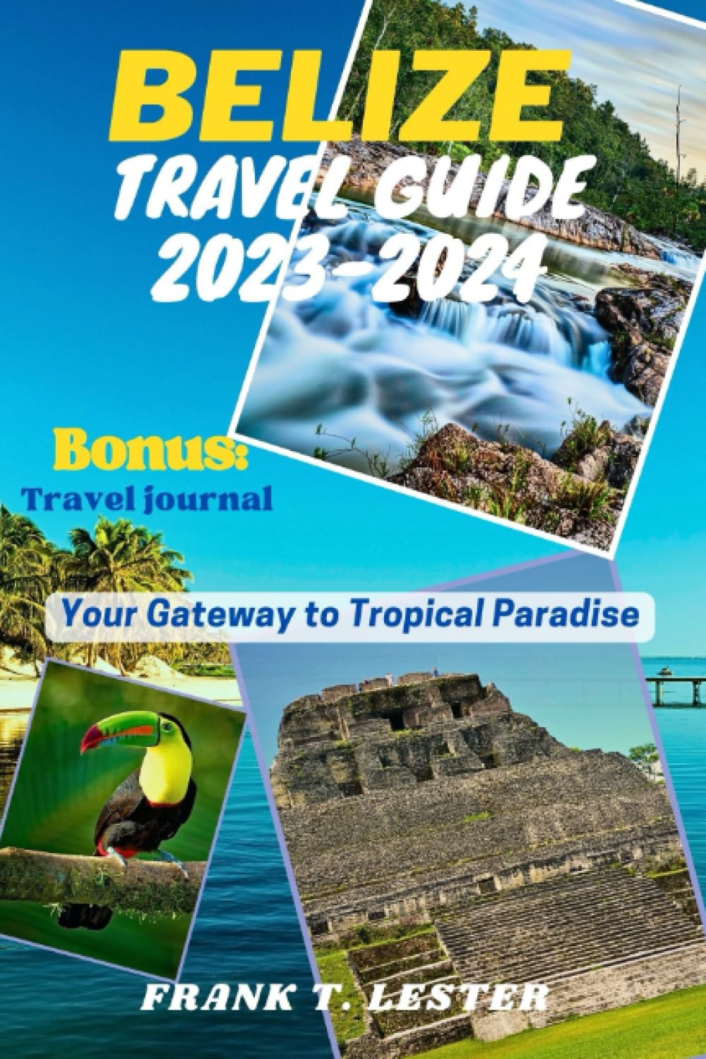 BELIZE TRAVEL GUIDE 2023-2024: Ultimate Tropical Vacation Planner for Adventure & Relaxation | Best Beaches, Mayan Ruins & Island Hopping | Lester Travel